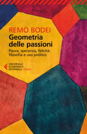 Geometria delle passioni. Paura, speranza, felicità, filosofia e uso politico Remo Bodei