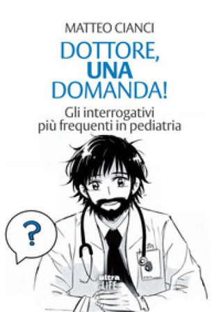 Dottore, una domanda! Gli interrogativi più frequenti in pediatria Matteo Cianci