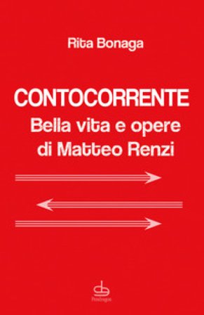 Contocorrente. Bella vita e opere di Matteo Renzi Rita Bonaga