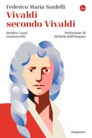 Vivaldi secondo Vivaldi. Dentro i suoi manoscritti Federico Maria Sardelli
