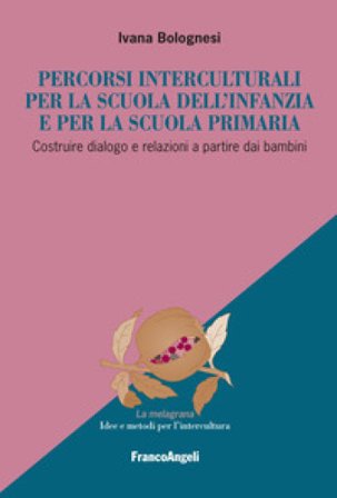 Percorsi interculturali per la scuola dell'infanzia e per la scuola primaria. Costruire dialogo e relazioni a partire dai bambini Ivana Bolognesi