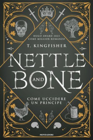 Nettle and Bone. Come uccidere un principe T. Kingfisher