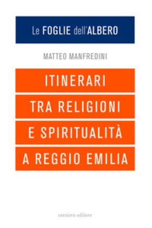Le foglie dell'albero. Itinerari tra religioni e spiritualità a Reggio Emilia Matteo Manfredini
