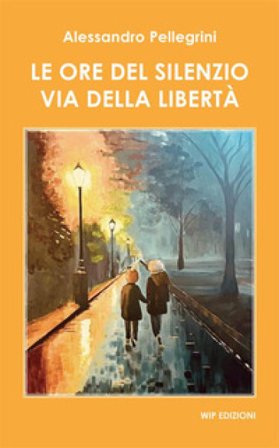 Le ore del silenzio. Via della libertà Alessandro Pellegrini