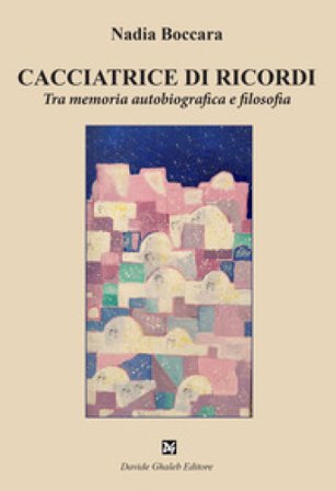 Cacciatrice di ricordi. Tra memoria autobiografica e filosofia Nadia Boccara