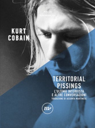 Territorial pissings. L'ultima intervista e altre conversazioni Kurt Cobain