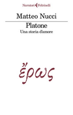 Platone. Una storia d'amore Matteo Nucci