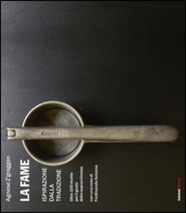 La fame. Ispirazione della tradizione, oltre 100 ricette Agnese Z'graggen