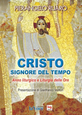 Cristo, Signore del tempo. Anno liturgico e liturgia delle ore Pierangelo Ruaro