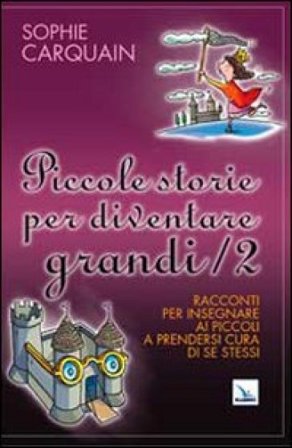 Piccole storie per diventare grandi. Vol. 2: Racconti per insegnare ai piccoli a prendersi cura di se stessi Sophie Carquain