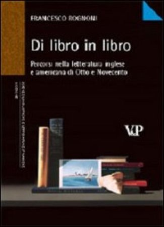 Di libro in libro. Percorsi nella letteratura inglese e americana di Otto e Novecento Francesco Rognoni