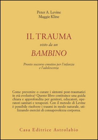 Il trauma visto da un bambino. Pronto soccorso emotivo per l'infanzia Peter A. Levine