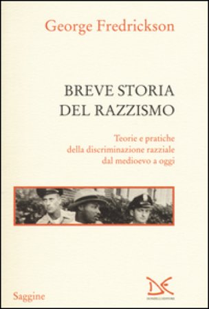 Breve storia del razzismo. Teorie e pratiche della discriminazione razziale dal Medioevo ad oggi George M. Fredrickson