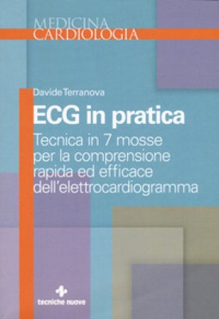 Ecg in pratica. Tecnica in 7 mosse per la comprensione rapida ed efficace dell'elettrocardiogramma Davide Terranova