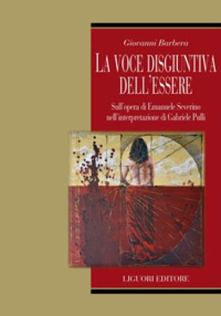 La voce disgiuntiva dell'essere. Sull'opera di Emanuele Severino nell' interpretazione di Gabriele Pulli Giovanni Barbera