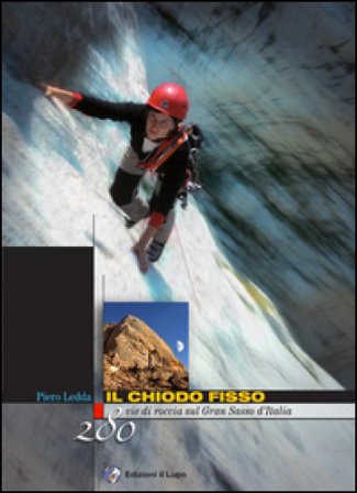 Il chiodo fisso. 280 vie di roccia sul Gran Sasso d'Italia Piero Ledda