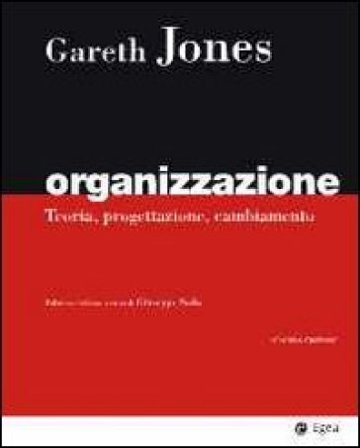 Organizzazione. Teoria, progettazione, cambiamento Gareth R. Jones