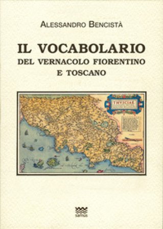 Il vocabolario del vernacolo fiorentino e toscano Alessandro Bencistà