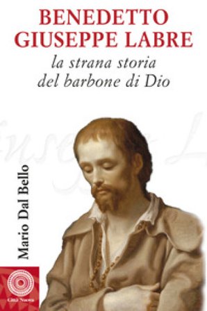 Benedetto Giuseppe Labre. La strana storia del barbone di Dio Mario Dal Bello