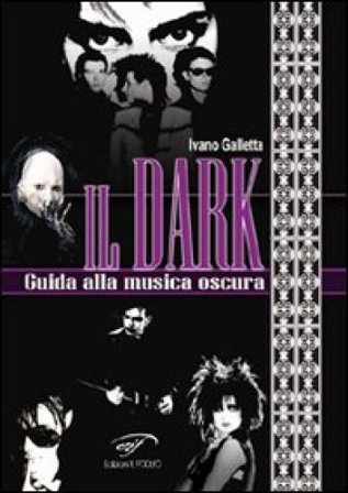 Il dark. Guida alla musica oscura Ivano Galletta