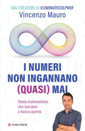 I numeri non ingannano (quasi) mai. Storie matematiche che lasciano a bocca aperta Vincenzo Mauro