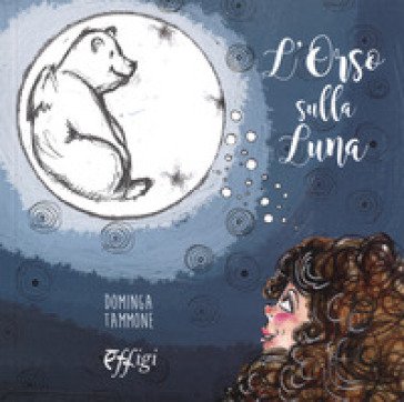 L'orso sulla luna. Ediz. a colori Dominga Tammone