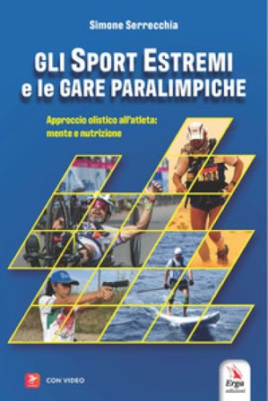 Gli sport estremi e le gare paraolimpiche. Approccio olistico all'atleta: mente e nutrizione. Con contenuti multimediali Simone Serrecchia