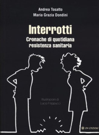 Interrotti. Cronache di quotidiana resistenza sanitaria Andrea Tosatto