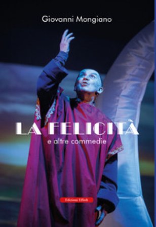 La felicità e altre commedie Giiovanni Mongiano