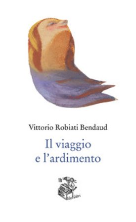 Il viaggio e l'ardimento Vittorio Robiati Bendaud