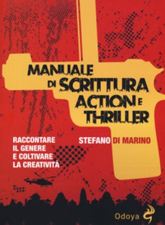 Manuale di scrittura action e thriller. Raccontare il genere e coltivare la creatività Stefano Di Marino