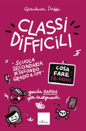 Classi difficili. Cosa fare e non. Guida rapida per insegnanti. Scuola secondaria di secondo grado e CFP Gianluca Daffi