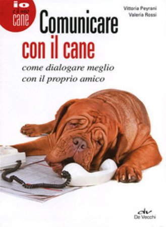 Comunicare con il cane. Come dialogare meglio con il proprio amico Vittoria Peyrani