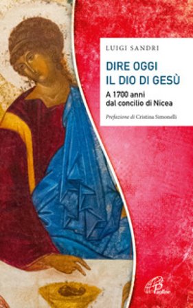 Dire oggi il Dio di Gesù. A 1700 anni dal concilio di Nicea Luigi Sandri