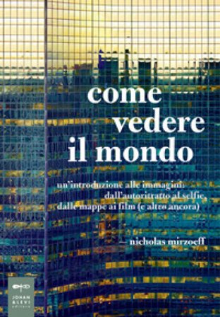 Come vedere il mondo. Un'introduzione alle immagini: dall'autoritratto al selfie, dalle mappe ai film (e altro ancora) Nicholas Mirzoeff