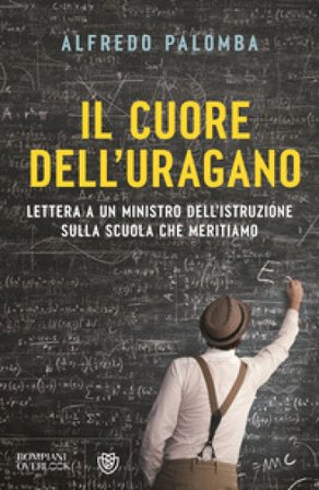 Il cuore dell'uragano. Lettera a un ministro dell'istruzione sulla scuola che meritiamo Alfredo Palomba