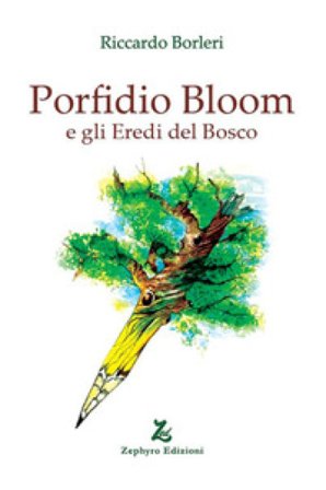 Porfidio Bloom e gli eredi del bosco Riccardo Borleri