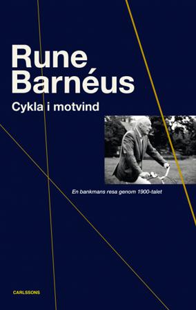 Cykla i motvind : en bankmans resa genom 1900-talet - Bok av Rune Barnéus - Inbunden