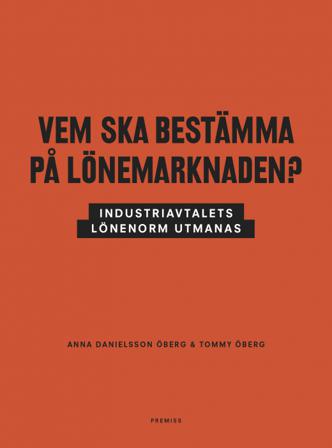 Vem ska bestämma på lönemarknaden? : industriavtalets lönenorm utmanas - Bok av Tommy Öberg & Anna Danielsson Öberg - Danskt band