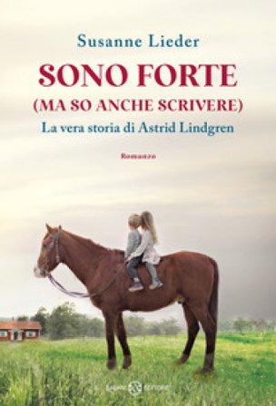 Sono forte (ma so anche scrivere). La vera storia di Astrid Lindgren Susanne Lieder