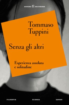 Senza gli altri. Esperienza assoluta e solitudine Tommaso Tuppini