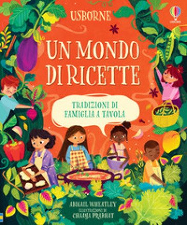 Un mondo di ricette. Tradizioni di famiglia a tavola. Ediz. a colori Abigail Wheatley