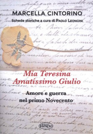 Mia Teresina, amatissimo Giulio. Amore e guerra nel primo Novecento Marcella Cintorino