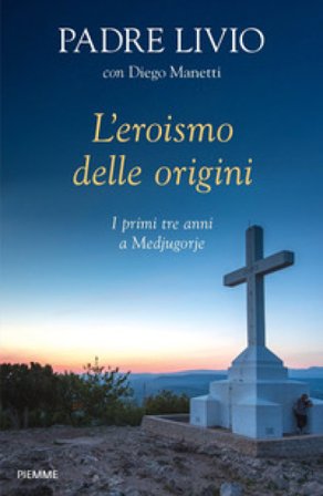 L'eroismo delle origini. I primi tre anni a Medjugorje Livio Fanzaga