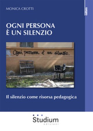Ogni persona è silenzio. Il silenzio come risorsa pedagogica Monica Crotti