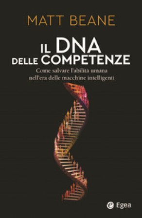 Il DNA delle competenze. Come salvare l'abilità umana nell'era delle macchine intelligenti Matt Beane