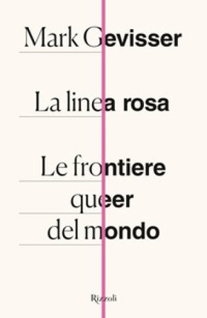 La linea rosa. Le frontiere queer del mondo Mark Gevisser