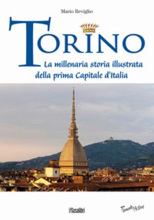 Torino. La millenaria storia illustrata della prima Capitale d'Italia Mario Reviglio