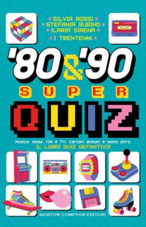 '80 & '90 super quiz. Musica, moda, film e TV, cartoni animati e molto altro. Il libro quiz definitivo! I Trentenni
