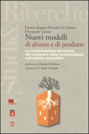 Nuovi modelli di abitare e di produrre. La trasformazione del lavoro, del cantiere e della contrattazione nell'edilizia sostenibile Serena Rugiero